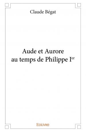Aude et Aurore au temps de Philippe I<sup>er</sup>