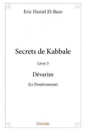 Secrets de Kabbale - Livre 5 Dévarim (Le Deutéronome)