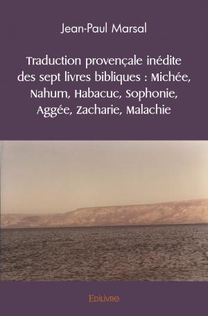 Traduction provençale inédite des sept livres bibliques : Michée, Nahum, Habacuc, Sophonie, Aggée, Zacharie, Malachie