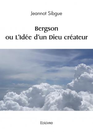 Bergson ou L’Idée d’un Dieu créateur